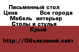 Письменный стол ! › Цена ­ 3 000 - Все города Мебель, интерьер » Столы и стулья   . Крым